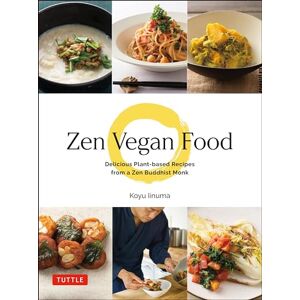 Koyu Iinuma Zen Vegan Food: Delicious Plant-based Recipes from a Zen Buddhist Monk Koyu Iinuma Zen Vegan Food: Delicious Plant-based Recipes from a Zen Buddhist Monk