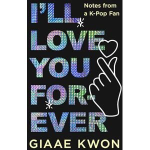 Kwon, Giaae I'll Love You Forever: Notes from a K-Pop Fan Kwon, Giaae I'll Love You Forever: Notes from a K-Pop Fan