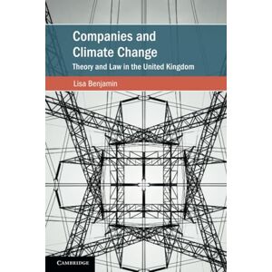 Benjamin, Lisa Companies and Climate Change: Theory and Law in the United Kingdom (Cambridge Studies on Environment, Energy and Natural Resources Governance) Benjamin, Lisa Companies and Climate Change: Theory and Law in the United Kingdom (Cambridge Studies on Environment, Energy and Natural Resources Governance)