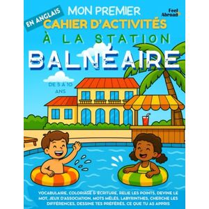 Abroad, Feel Mon Premier Cahier d’Activités en Anglais : À la Station Balnéaire – Jeux de Vocabulaire, Points à Relier, Orthographe, Coloriages & Puzzles ... 5–10 ans – Convient aux anglophones et non-) Abroad, Feel Mon Premier Cahier d’Activités en Anglais : À la Station Balnéaire – Jeux de Vocabulaire, Points à Relier, Orthographe, Coloriages & Puzzles ... 5–10 ans – Convient aux anglophones et non-)