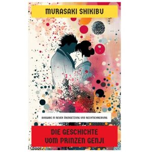 Shikibu, Murasaki Die Geschichte vom Prinzen Genji: Hofleben, Liebesintrigen und Ästhetik der Heianzeit – Ein Adelsroman der japanischen höfischen Gesellschaft Shikibu, Murasaki Die Geschichte vom Prinzen Genji: Hofleben, Liebesintrigen und Ästhetik der Heianzeit – Ein Adelsroman der japanischen höfischen Gesellschaft