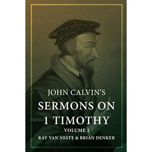 Calvin, John John Calvin's Sermons on 1 Timothy: Volume 2 Calvin, John John Calvin's Sermons on 1 Timothy: Volume 2