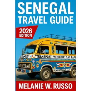 Russo, Melanie W. Senegal Travel Guide 2026: Your Complete Companion to West Africa’s Most Captivating Destination — Discover Landmarks, Hidden Neighborhoods, Food, Culture, and Local Secrets Russo, Melanie W. Senegal Travel Guide 2026: Your Complete Companion to West Africa’s Most Captivating Destination — Discover Landmarks, Hidden Neighborhoods, Food, Culture, and Local Secrets