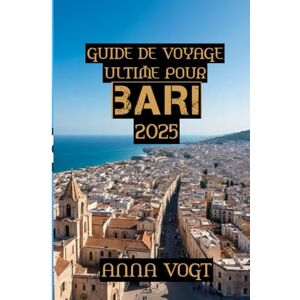 VOGT, ANNA Guide de Voyage Ultime Pour Bari 2025: « Bari et la beauté des Pouilles : un guide local sur le joyau secret de l’Italie » VOGT, ANNA Guide de Voyage Ultime Pour Bari 2025: « Bari et la beauté des Pouilles : un guide local sur le joyau secret de l’Italie »