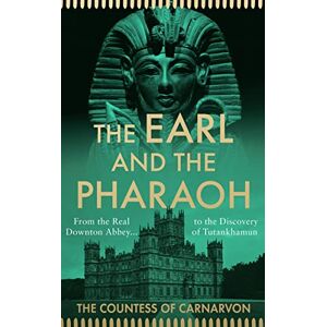 Carnarvon, The Countess of The Earl and the Pharaoh: From the Real Downton Abbey to the Discovery of Tutankhamun Carnarvon, The Countess of The Earl and the Pharaoh: From the Real Downton Abbey to the Discovery of Tutankhamun