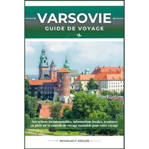 ZIEGLER, NICHOLAS P. VARSOVIE GUIDE DE VOYAGE: Attractions incontournables, informations locales, aventures en plein air et conseils de voyage essentiels pour votre voyage ZIEGLER, NICHOLAS P. VARSOVIE GUIDE DE VOYAGE: Attractions incontournables, informations locales, aventures en plein air et conseils de voyage essentiels pour votre voyage