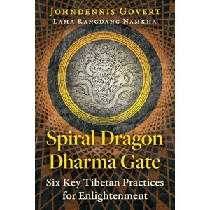 Govert, Johndennis Spiral Dragon Dharma Gate: Six Key Tibetan Practices for Enlightenment Govert, Johndennis Spiral Dragon Dharma Gate: Six Key Tibetan Practices for Enlightenment