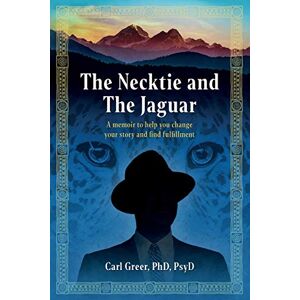 Greer, Carl The Necktie and the Jaguar: A memoir to help you change your story and find fulfillment Greer, Carl The Necktie and the Jaguar: A memoir to help you change your story and find fulfillment