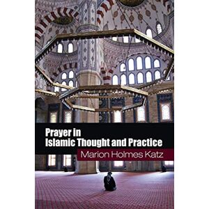 Katz, Marion Holmes Prayer in Islamic Thought and Practice: 6 (Themes in Islamic History, Series Number 6) Katz, Marion Holmes Prayer in Islamic Thought and Practice: 6 (Themes in Islamic History, Series Number 6)