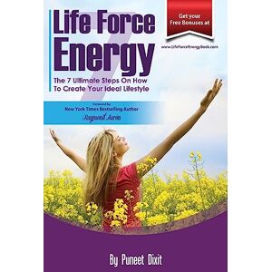 Dixit, Puneet Life Force Energy: 7 Ultimate Steps To Create Your Ideal Lifestyle Dixit, Puneet Life Force Energy: 7 Ultimate Steps To Create Your Ideal Lifestyle