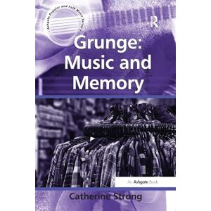 Strong, Catherine Grunge: Music and Memory (Ashgate Popular and Folk Music Series) Strong, Catherine Grunge: Music and Memory (Ashgate Popular and Folk Music Series)
