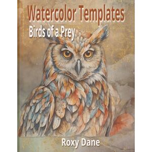 Dane, Roxy Watercolor Templates Birds Of Prey: Trace and Paint Majestic Raptors—Eagles, Owls, Hawks & Falcons Dane, Roxy Watercolor Templates Birds Of Prey: Trace and Paint Majestic Raptors—Eagles, Owls, Hawks & Falcons