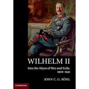 Röhl, John C. G. Wilhelm II: Into the Abyss of War and Exile, 1900–1941 Röhl, John C. G. Wilhelm II: Into the Abyss of War and Exile, 1900–1941