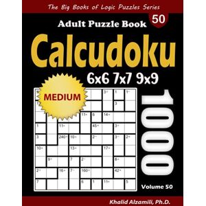 Alzamili, Dr. Khalid Calcudoku Adult Puzzle Book: 1000 Medium (6x6, 7x7, 9x9) Mathdoku Puzzles (The Big Books of Logic Puzzles Series) Alzamili, Dr. Khalid Calcudoku Adult Puzzle Book: 1000 Medium (6x6, 7x7, 9x9) Mathdoku Puzzles (The Big Books of Logic Puzzles Series)