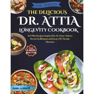 Isabel Llorente The Delicious Dr. Attia Longevity Cookbook: 100 Plus Recipes Inspired By Dr. Peter Attia To Boost Healthspan And Keep Off Chronic Diseases Isabel Llorente The Delicious Dr. Attia Longevity Cookbook: 100 Plus Recipes Inspired By Dr. Peter Attia To Boost Healthspan And Keep Off Chronic Diseases