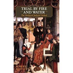 Bartlett, Robert Trial by Fire and Water: The Medieval Judicial Ordeal (Oxford University Press Academic Monograph Reprints) Bartlett, Robert Trial by Fire and Water: The Medieval Judicial Ordeal (Oxford University Press Academic Monograph Reprints)