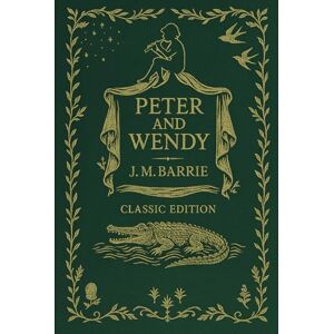 Barrie, James Matthew Peter and Wendy (Peter Pan Classic Edition) Barrie, James Matthew Peter and Wendy (Peter Pan Classic Edition)