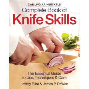 Elliot, Jeffrey Zwilling J.A. Henkels Complete Book of Knife Skills: The Essential Guide to Use, Techniques & Care: The Essential Guide to Use, Techniques and Care Elliot, Jeffrey Zwilling J.A. Henkels Complete Book of Knife Skills: The Essential Guide to Use, Techniques & Care: The Essential Guide to Use, Techniques and Care