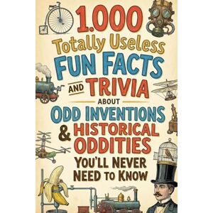 Norin, Alice 1.000 Totally Useless Fun Facts and Trivia About Odd Inventions & Historical Oddities You’ll Never Need to Know (1.000 Totally Useless Fun Facts and Trivia You’ll Never Need to Know) Norin, Alice 1.000 Totally Useless Fun Facts and Trivia About Odd Inventions & Historical Oddities You’ll Never Need to Know (1.000 Totally Useless Fun Facts and Trivia You’ll Never Need to Know)