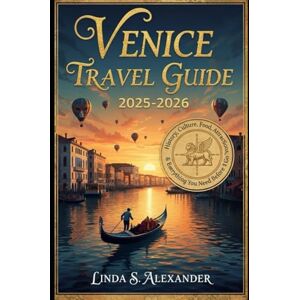 ALEXANDER, LINDA S. Venice Travel Guide 2025- 2026: History, Culture, Food, Attractions, Itineraries & Everything You Need Before You Go ALEXANDER, LINDA S. Venice Travel Guide 2025- 2026: History, Culture, Food, Attractions, Itineraries & Everything You Need Before You Go