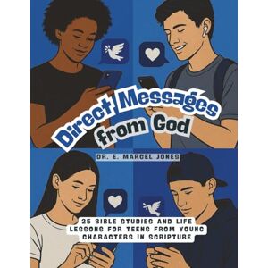Jones, Dr. E. Marcel Direct Messages From God: 25 Bible Studies and Life Lessons for Teens from Young Characters in Scripture Jones, Dr. E. Marcel Direct Messages From God: 25 Bible Studies and Life Lessons for Teens from Young Characters in Scripture