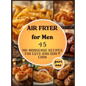 Art, Boguchhh Air Fryer for Men; 45 No-Nonsense Recipes for Guys Who Don’t Cook: A cookbook for beginners, Breakfasts, game-day snacks, and chicken recipes with colorful photos, Art, Boguchhh Air Fryer for Men; 45 No-Nonsense Recipes for Guys Who Don’t Cook: A cookbook for beginners, Breakfasts, game-day snacks, and chicken recipes with colorful photos,