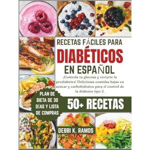 RAMOS, DEBBI K. Recetas Fáciles para Diabéticos en Español: ¡Controla tu glucosa y revierte la prediabetes! Deliciosas comidas bajas en azúcar y carbohidratos para el control de la diabetes tipo 2. RAMOS, DEBBI K. Recetas Fáciles para Diabéticos en Español: ¡Controla tu glucosa y revierte la prediabetes! Deliciosas comidas bajas en azúcar y carbohidratos para el control de la diabetes tipo 2.