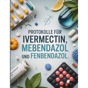 Bittner, Traudel Protokolle für Ivermectin, Mebendazol und Fenbendazol: Ganzheitliche Behandlungsansätze, Dosierungen und Anwendungshinweise Bittner, Traudel Protokolle für Ivermectin, Mebendazol und Fenbendazol: Ganzheitliche Behandlungsansätze, Dosierungen und Anwendungshinweise