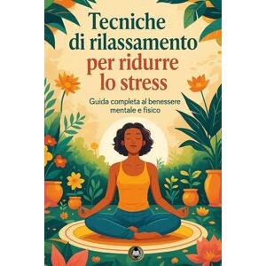 Durnham, Isabel Tecniche di rilassamento per ridurre lo stress: Guida completa al benessere mentale e fisico Durnham, Isabel Tecniche di rilassamento per ridurre lo stress: Guida completa al benessere mentale e fisico