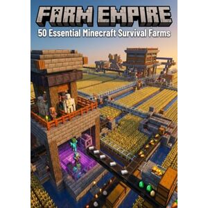 Simmons, Patrick Farm Empire: 50 Essential Minecraft Survival Farms: From XP to iron: 50 step-by-step farm designs for unlimited survival resources. Simmons, Patrick Farm Empire: 50 Essential Minecraft Survival Farms: From XP to iron: 50 step-by-step farm designs for unlimited survival resources.