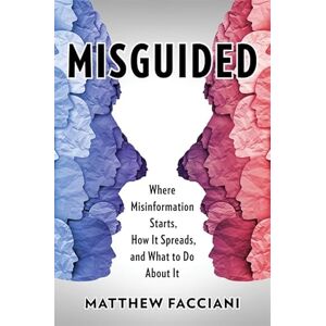 Facciani, Matthew Misguided: Where Misinformation Starts, How It Spreads, and What to Do About It Facciani, Matthew Misguided: Where Misinformation Starts, How It Spreads, and What to Do About It