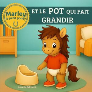 Editions, Linaïk LE POT QUI FAIT GRANDIR AVEC MARLEY LE PETIT PONEY: Une histoire tendre et bienveillante pour transformer l'apprentissage du pot en moment de confiance Editions, Linaïk LE POT QUI FAIT GRANDIR AVEC MARLEY LE PETIT PONEY: Une histoire tendre et bienveillante pour transformer l'apprentissage du pot en moment de confiance