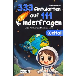 Wolkenflug, Jana Weltall: 333 Antworten auf 111 Kinderfragen: Wissen für Kinder zum Staunen und Lachen Kurze, lustige und schlaue Antworten für die ganze Familie Wolkenflug, Jana Weltall: 333 Antworten auf 111 Kinderfragen: Wissen für Kinder zum Staunen und Lachen Kurze, lustige und schlaue Antworten für die ganze Familie