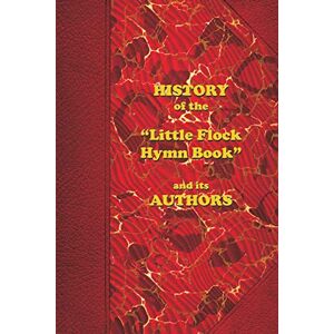 Chellberg, Bill History of the "Little Flock Hymn Book" and its Authors Chellberg, Bill History of the "Little Flock Hymn Book" and its Authors