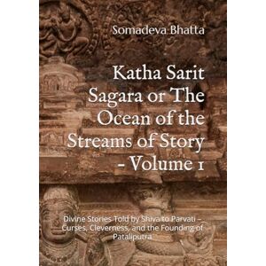 Bhatta, Somadeva Katha Sarit Sagara or The Ocean of the Streams of Story – Volume 1: Divine Stories Told by Shiva to Parvati – Curses, Cleverness, and the Founding of Pataliputra Bhatta, Somadeva Katha Sarit Sagara or The Ocean of the Streams of Story – Volume 1: Divine Stories Told by Shiva to Parvati – Curses, Cleverness, and the Founding of Pataliputra