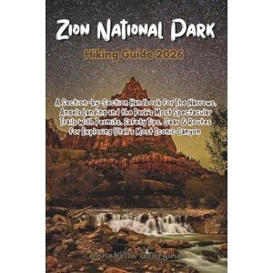 Georgina, Annabella Zion National Park Hiking Guide 2026: A Section-by-Section Handbook for The Narrows, Angels Landing and the Park's Most Spectacular Trails With ... Utah (Discovering the World's Best Hikes) Georgina, Annabella Zion National Park Hiking Guide 2026: A Section-by-Section Handbook for The Narrows, Angels Landing and the Park's Most Spectacular Trails With ... Utah (Discovering the World's Best Hikes)