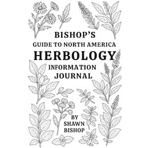 Bishop, Shawn A Bishop's Guide to North America Herbology: An Interactive Reference for Identifying, Understanding, and Personalizing Herbal Knowledge Bishop, Shawn A Bishop's Guide to North America Herbology: An Interactive Reference for Identifying, Understanding, and Personalizing Herbal Knowledge
