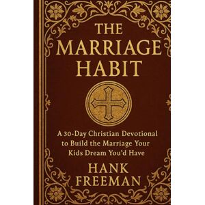 Freeman, Hank The Marriage Habit: A 30-Day Christian Devotional to Build the Marriage Your Kids Dream You’d Have Freeman, Hank The Marriage Habit: A 30-Day Christian Devotional to Build the Marriage Your Kids Dream You’d Have
