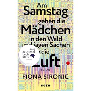 Sironic, Fiona Am Samstag gehen die Mädchen in den Wald und jagen Sachen in die Luft: Roman Shortlist für den Deutschen Buchpreis 2025 Gewinnerin des open mike 2019 I Shortlist Puchheimer Literaturpreis 2025 Sironic, Fiona Am Samstag gehen die Mädchen in den Wald und jagen Sachen in die Luft: Roman Shortlist für den Deutschen Buchpreis 2025 Gewinnerin des open mike 2019 I Shortlist Puchheimer Literaturpreis 2025