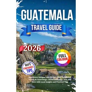 Nils, Jakob Guatemala Travel Guide 2026: Experience Antigua, Lake Atitlan, Tikal, Panajachel, Volcán de Acatenango, Chichicastenango, Xela, and More with Local Insights and Practical Tips. Nils, Jakob Guatemala Travel Guide 2026: Experience Antigua, Lake Atitlan, Tikal, Panajachel, Volcán de Acatenango, Chichicastenango, Xela, and More with Local Insights and Practical Tips.
