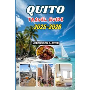 JOYCE, MERRICKSON A. QUITO TRAVEL GUIDE 2025-2026: Explore Ecuador’s Heart with Detailed Travel Routes, Budget Tips, and Local Secrets for 2025 and Beyond JOYCE, MERRICKSON A. QUITO TRAVEL GUIDE 2025-2026: Explore Ecuador’s Heart with Detailed Travel Routes, Budget Tips, and Local Secrets for 2025 and Beyond