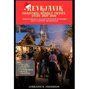 Anderson, Lorraine R. REYKJAVIK CHRISTMAS MARKET TRAVEL GUIDE 2025-2026: Discovering Iceland’s winter wonders and Yuletide Traditions. Anderson, Lorraine R. REYKJAVIK CHRISTMAS MARKET TRAVEL GUIDE 2025-2026: Discovering Iceland’s winter wonders and Yuletide Traditions.