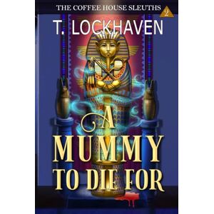 Lockhaven, T. A Mummy to Die For (Book 2): The Coffee House Sleuths Lockhaven, T. A Mummy to Die For (Book 2): The Coffee House Sleuths
