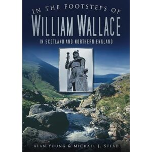 Young, Alan In the Footsteps of William Wallace: In Scotland and Northern England Young, Alan In the Footsteps of William Wallace: In Scotland and Northern England