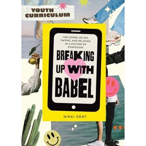 Dent, Nikki Breaking Up With Babel Youth Curriculum: The Gospel of Sex, Dating & Relating in a Culture of Confusion Dent, Nikki Breaking Up With Babel Youth Curriculum: The Gospel of Sex, Dating & Relating in a Culture of Confusion