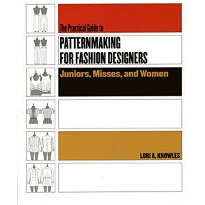 Lori A. Knowles Practical Guide to Patternmaking for Fashion Designers: Juniors, Misses and Women Lori A. Knowles Practical Guide to Patternmaking for Fashion Designers: Juniors, Misses and Women