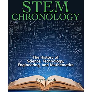 Bunch, Bryan STEM Chronology: The History of Science, Technology, Engineering, and Mathematics Bunch, Bryan STEM Chronology: The History of Science, Technology, Engineering, and Mathematics