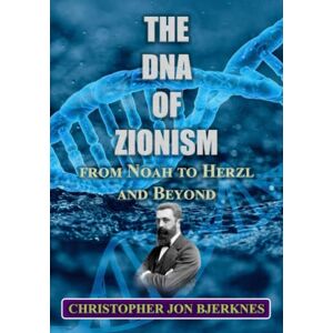 Bjerknes, Christopher Jon The DNA of Zionism from Noah to Herzl and Beyond Bjerknes, Christopher Jon The DNA of Zionism from Noah to Herzl and Beyond