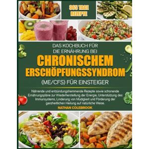 COLEBROOK, NATHAN DAS KOCHBUCH FÜR DIE ERNÄHRUNG BEI CHRONISCHEM ERSCHÖPFUNGSSYNDROM (ME/CFS) FÜR EINSTEIGER: Nährende und entzündungshemmende Rezepte sowie schonende ... der Energie, Unterstützung des COLEBROOK, NATHAN DAS KOCHBUCH FÜR DIE ERNÄHRUNG BEI CHRONISCHEM ERSCHÖPFUNGSSYNDROM (ME/CFS) FÜR EINSTEIGER: Nährende und entzündungshemmende Rezepte sowie schonende ... der Energie, Unterstützung des