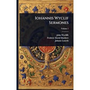 Wycliffe, John Iohannis Wyclif Sermones Wycliffe, John Iohannis Wyclif Sermones
